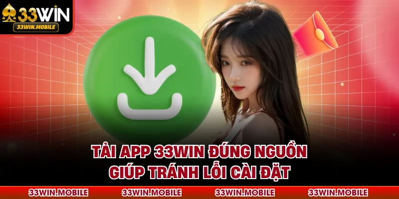 Tải app 33WIN đúng nguồn giúp tránh lỗi cài đặt